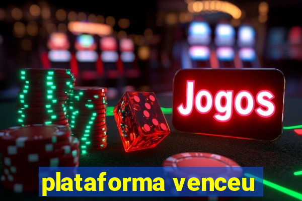 plataforma venceu